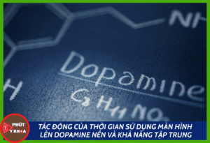 Tác động của thời gian sử dụng màn hình lên dopamine nền và khả năng tập trung Mchau
