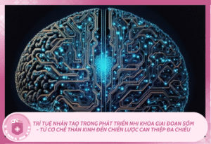 Trí tuệ nhân tạo trong phát triển nhi khoa giai đoạn sớm: từ cơ chế thần kinh đến chiến lược can thiệp đa chiều Ban sao cua Mchau 4